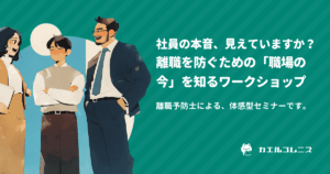 社員の本音、見えていますか？ 離職を防ぐための「職場の今」を知るワークショップ