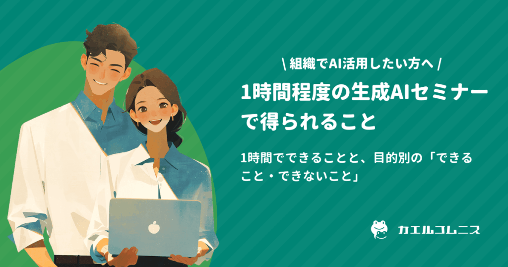 1時間程度の生成AIセミナーで得られること 1時間でできることと、目的別の「できること・できないこと」