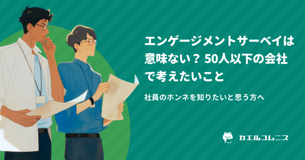 エンゲージメントサーベイは意味ない？ 50人以下の会社で考えたいこと